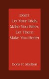 Don't Let Your Trials Make You Bitter, Let Them Make You Better