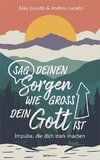 Sag deinen Sorgen, wie groß dein Gott ist