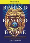 BEHIND AND BEYOND THE BADGE - Volume III