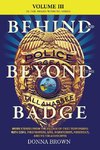 BEHIND AND BEYOND THE BADGE - Volume III