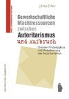 Gewerkschaftliche Machtressourcen zwischen Autoritarismus und Aufbruch