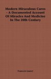 Modern Miraculous Cures - A Documented Account of Miracles and Medicine in the 20th Century