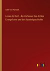 Lukas der Arzt - der Verfasser des dritten Evangeliums und der Apostelgeschichte