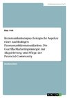 Kommunikationspsychologische Aspekte einer nachhaltigen Finanzmarktkommunikation. Die Guerilla-Marketingstrategie zur Akquirierung und Pflege der Financial-Community