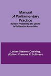 Manual of Parliamentary Practice; Rules of Proceeding and Debate in Deliberative Assemblies