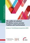 Wie wollen wir arbeiten? Berufliches Lernen zwischen Tradition und Transformation