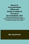 Manual for Noncommissioned Officers and Privates of Infantry of the Army of the United States, 1917; To be used by Engineer companies (dismounted) and Coast Artillery companies for Infantry instruction and training