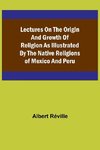 Lectures on the Origin and Growth of Religion as Illustrated by the Native Religions of Mexico and Peru