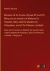 Memoirs of the Courts of Louis XV and XVI; Being secret memoirs of Madame Du Hausset, lady's maid to Madame de Pompadour, and of the Princess Lamballe