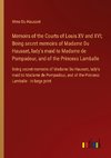 Memoirs of the Courts of Louis XV and XVI; Being secret memoirs of Madame Du Hausset, lady's maid to Madame de Pompadour, and of the Princess Lamballe