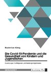 Die Covid-19-Pandemie und die Gesundheit von Kindern und Jugendlichen. Auswirkungen, Auffälligkeiten und Handlungsmöglichkeiten