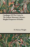 Catalogue of the Coins in the Indian Museum Calcutta - Mughal Emperors of India