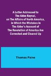 A Letter Addressed to the Abbe Raynal, on the Affairs of North America, in Which the Mistakes in the Abbe's Account of the Revolution of America Are Corrected and Cleared Up