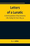 Letters of a Lunatic; A Brief Exposition of My University Life, During the Years 1853-54