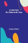 A Letter from Mr. Cibber to Mr. Pope