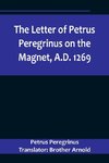 The Letter of Petrus Peregrinus on the Magnet, A.D. 1269