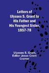 Letters of Ulysses S. Grant to His Father and His Youngest Sister, 1857-78