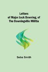 Letters of Major Jack Downing, of the Downingville Militia