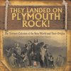 They Landed on Plymoth Rock! | The Thirteen Colonies of the New World and Their Origins | Grade 7 Children's American Histor