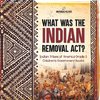 What Was the Indian Removal Act? | Indian Tribes of America Grade 5 | Children's Government Books