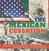 The Mexican Cessation | Causes and Results of US-Mexican War | US Growth and Expansion | Social Studies 7th Grade | Children's Military Books