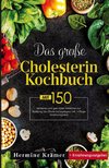 Das große Cholesterin Kochbuch! Inklusive 14 Tage Ernährungsplan und Ernährungsratgeber! 1. Auflage