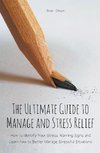 The Ultimate Guide to Manage and Stress Relief how to Identify Your Stress Warning Signs and Learn how to Better Manage Stressful Situations