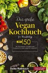 Das große Vegan Kochbuch für Berufstätige! Inklusive 14 Tage Ernährungsplan und Ernährungsratgeber! 1. Auflage