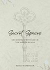 Secret Spaces - Encounters with God in the Hidden Realm