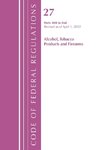 Code of Federal Regulations, Title 27 Alcohol Tobacco Products and Firearms 400-End, Revised as of April 1, 2022