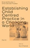 Establishing Child Centred Practice in a Changing World, Part B