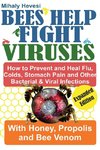 Bees Help Fight Viruses- How To Prevent and Heal Flu, Cold, Stomach Pain and Other Bacterial & Viral Infections with Honey, Propolis and Bee Venom