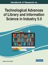 Handbook of Research on Technological Advances of Library and Information Science in Industry 5.0