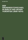 Der Grundbesitzwechsel in Berlin und seinen Vororten (1895¿1904)