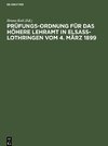 Prüfungs-Ordnung für das höhere Lehramt in Elsaß-Lothringen vom 4. März 1899,