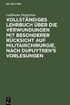 Vollständiges Lehrbuch über die Verwundungen mit besonderer Rücksicht auf Militairchirurgie, nach Dupuytren¿s Vorlesungen