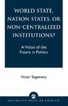 World State, Nation States, or Non-Centralized Institutions?