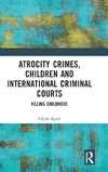 Atrocity Crimes, Children and International Criminal Courts