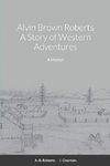 Alvin Brown Roberts  A Story of Western Adventures