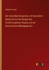 Der deutschen Burgenbau mit besonderer Rücksicht auf die Burgen des Großherzogtums Hessen und der benachbarten Rheingegenden