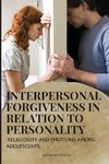 INTERPERSONAL FORGIVENESS IN RELATION TO PERSONALITY, RELIGIOSITY AND EMOTIONS AMONG ADOLESCENTS