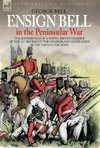 ENSIGN BELL IN THE PENINSULAR WAR - THE EXPERIENCES OF A YOUNG BRITISH SOLDIER OF THE 34TH REGIMENT 'THE CUMBERLAND GENTLEMEN' IN THE NAPOLEONIC WARS