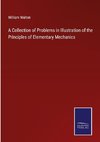 A Collection of Problems in Illustration of the Principles of Elementary Mechanics