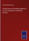 The Real Presence of the Body and Blood of our Lord Jesus Christ in the Blessed Eucharist