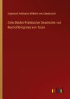 Zehn Bücher Fränkischer Geschichte von Bischof Gregorius von Tours