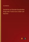 Geschichte und Geist der Europäischen Kriege unter Friedrich dem Großen und Napoleon