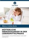 MÜTTERLICHE ÜBERZEUGUNGEN IN DER LEBENSMITTELPRAXIS