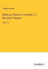 Etudes sur l'histoire de l'humanité. La Révolution Française