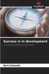 Success is in development