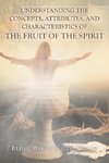 Understanding the Concepts, Attributes, and Characteristics of the Fruit of the Spirit